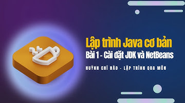 Lập trình Java cơ bản - Bài 1 - Cài đặt JDK và NetBeans