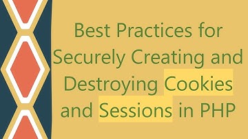 Best Practices for Securely Creating and Destroying Cookies and Sessions in PHP