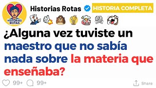 [HISTORIA COMPLETA] ¿Alguna vez tuviste un maestro que no sabía nada sobre la materia que enseñaba?