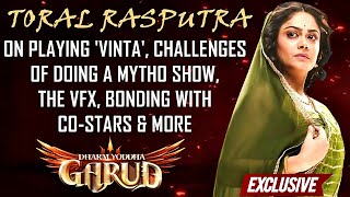 Toral Rasputra On Taking Up Dharm Yoddha Garud, Her Character Vinta, Co-Stars & More