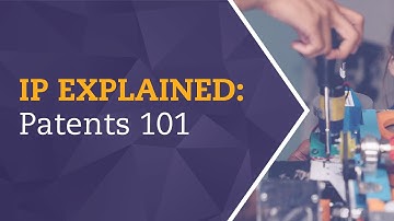 IP Explained: Patents 101