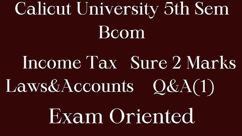 Calicut University,5th Sem, Bcom, Income tax laws & Accounts,Sure 2 marks Q&A(1), Exam oriented,note