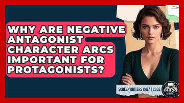 Why Are Negative Antagonist Character Arcs Important For Protagonists? - Screenwriter