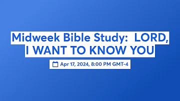 Midweek Bible Study:  LORD, I WANT TO KNOW YOU