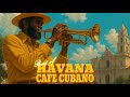 Best Of HAVANA Café Cubano Buenavista Social Club Cuban Background Music Playlist Best Of HAVANA Café Cubano Buenavista Social Club Cuban Background Music Playlist