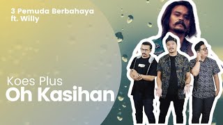 OH KASIHAN (Cover) by 3 Pemuda Berbahaya ft Willy | Lyric Video