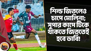 MBFT Live: শিল্ড জিতলেও চাপে মোলিনা; সুপার কাপে টিকে থাকতে জিততেই হবে ডার্বি!