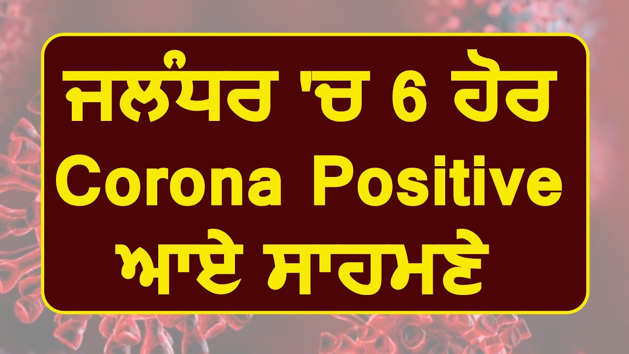 Breaking : Jalandhar में Corona के 6 और Positive मरीज आए सामने