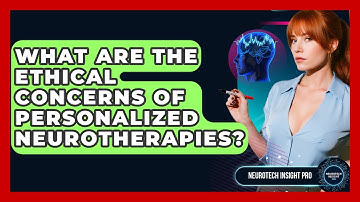 What Are The Ethical Concerns Of Personalized Neurotherapies? - Neurotech Insight Pro
