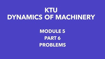 KTU | DYNAMICS OF MACHINERY | DOM  | MODULE 5 | PART 6 | PROBLEMS