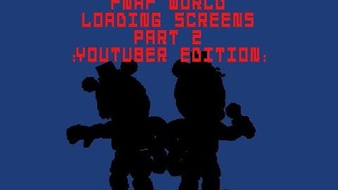 My FnaF World Loading Screens Part 2 [Youtuber Edition]