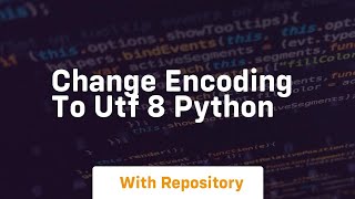 change encoding to utf 8 python
