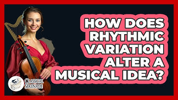 How Does Rhythmic Variation Alter A Musical Idea?
