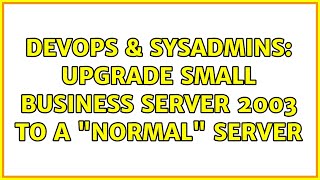 DevOps & SysAdmins: Upgrade Small Business Server 2003 to a "normal" server (3 Solutions!!)