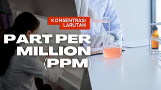 PART PER MILLION (PPM)  DAN LATIHAN SOAL | SATUAN KONSENTRASI PEMBUATAN LARUTAN KIMIA | KIMIA DASAR