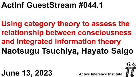ActInf GuestStream 044.1 ~ Tsuchiya & Saigo: Category Theory, Consciousness, Integrated Information