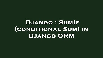 Django : SumIf (conditional Sum) in Django ORM