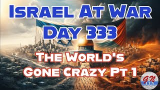 GNITN Special Edition Israel At War Day 333: The World's Gone Crazy Pt 1