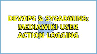 DevOps & SysAdmins: MediaWiki User Action Logging