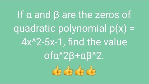 If α and β are the zeros of quadratic polynomial p(x) = 4x^2 - 5x - 1, find the value of α^2β+αβ^2.