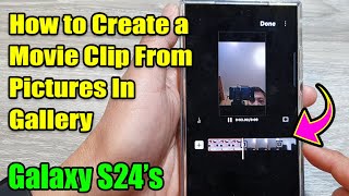 Galaxy S24/S24+/Ultra: How to Create a Movie Clip From Pictures In Gallery