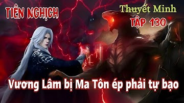 Tiên Nghịch Tập 130 Thuyết Minh | Vương Lâm bị Ma Tôn ép phải tự bạo, làm sứ giả của Cổ Yêu