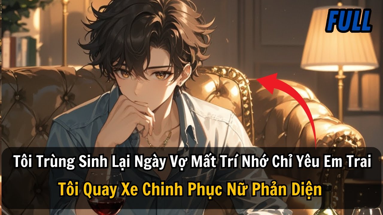 FULL REVIEW |Trùng Sinh Lại Ngày Vợ Mất Trí Nhớ Chỉ Yêu Em Trai Tôi Quay Xe Chinh Phục Nữ Phản Diện