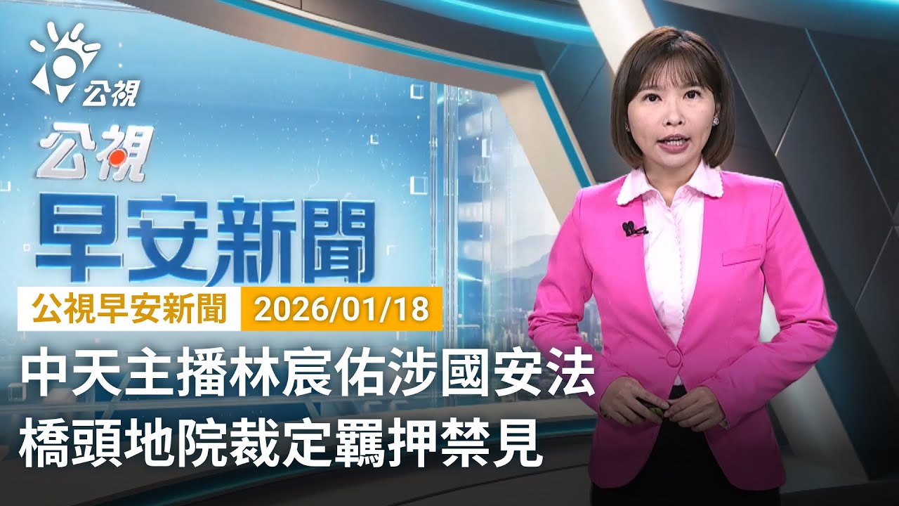 20260118 公視早安新聞 完整版｜中天主播林宸佑涉國安法 橋頭地院裁定羈押禁見