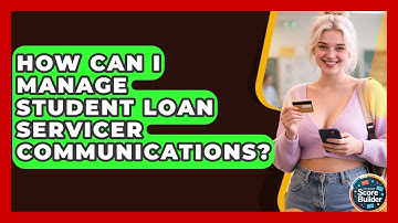 How Can I Manage Student Loan Servicer Communications? - Student Score Builder