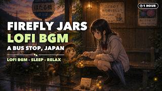 1 Hour Lofi BGM — Firefly Jars at a Bus Stop, Japan 🏮 for Sleep & Relax