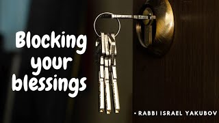 Blocking Your Blessings | Rabbi Israel Yakubov