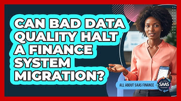 Can Bad Data Quality Halt A Finance System Migration?