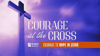 St. Mark Ministries Lent Reflections - Week 5:  Courage to Hope in Jesus