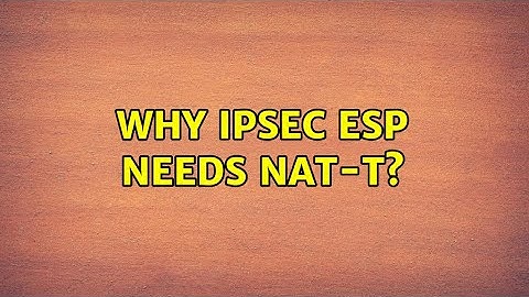 Why IPSec ESP needs NAT-T?