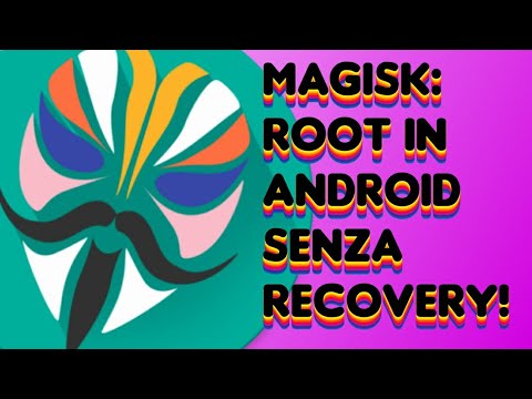 MAGISK: PERMESSI DI ROOT IN ANDROID SENZA RECOVERY!