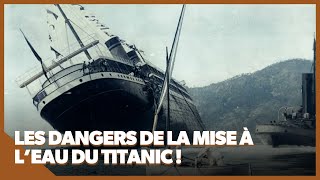 Titanic : Les dangers de sa mise à l'eau !
