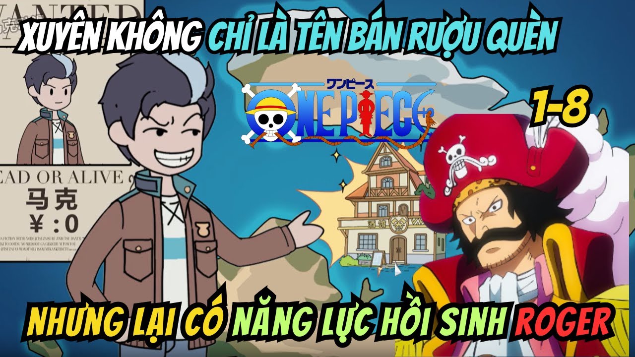 Xuyên Không Chỉ Là Tên Bán Rượu Quèn, Nhưng Lại Có Năng Lực Hồi Sinh Vua Hải Tặc Roger | Tập 1-8