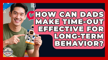 How Can Dads Make Time-out Effective For Long-term Behavior? - Fatherhood Journey Network