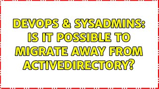 DevOps & SysAdmins: Is it possible to migrate away from ActiveDirectory? (5 Solutions!!)