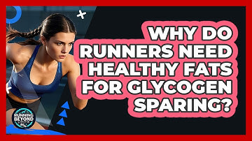 Why Do Runners Need Healthy Fats For Glycogen Sparing? - Running Beyond Limits