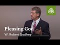 W. Robert Godfrey: Pleasing God