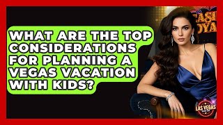 What Are the Top Considerations for Planning a Vegas Vacation with Kids? - Las Vegas Insider Guide