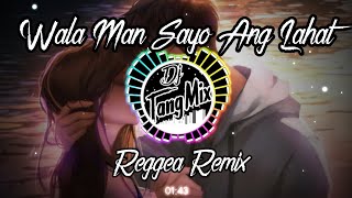 WALA MAN SAYO ANG LAHAT REGGEA - DJ TIK TOK REGGAE MYRUS FT. DJTANGMIX EXCLUSIVE [ REGGEA REMIX ]