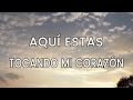 Vídeo 35. AQUÍ ESTAS (LETRA) - WAY MAKER - PRISCILLA & LUIS BUENO