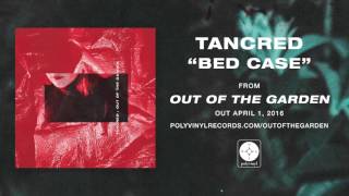 Tancred - Bed Case [OFFICIAL AUDIO] chords