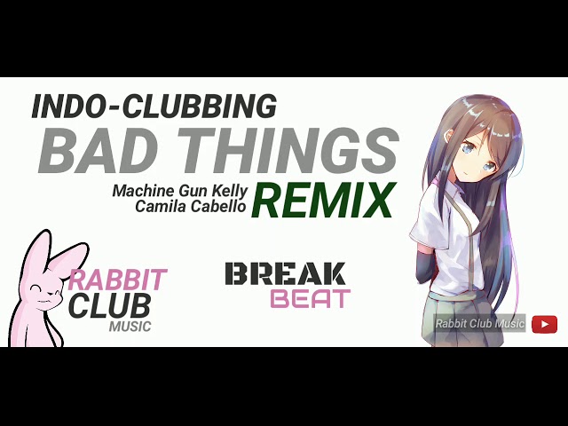 Bad Things (BreakBeat Remix) - Machine Gun Kelly & Camila Cabello | Rabbit Club Music #indoclubbing class=