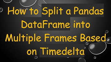 How to Split a Pandas DataFrame into Multiple Frames Based on Timedelta