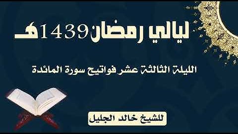 الليلة الثالثة عشر للشيخ خالد الجليل فواتيح سورة المائدة ليالي رمضان 1439