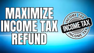 HOW TO MAXIMIZE INCOME TAX REFUND 2025 UPDATED