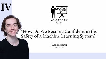 4:How Do We Become Confident in the Safety of an ML System?: Evan Hubinger 2023